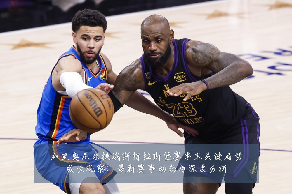 加里奥尼尔挑战斯特拉斯堡赛季末关键局势成长观察：最新赛事动态与深度分析