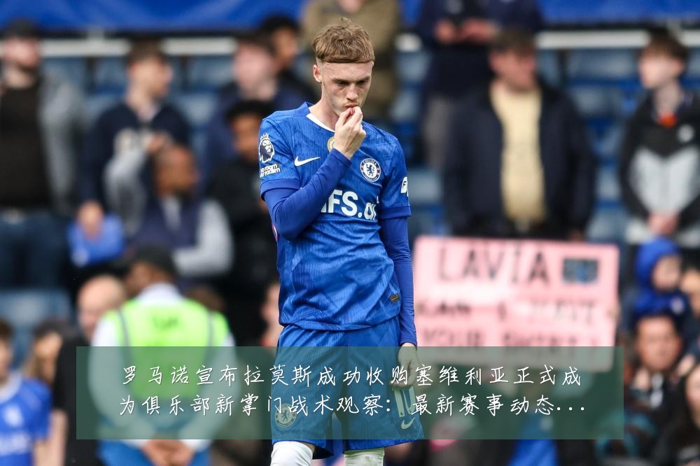 罗马诺宣布拉莫斯成功收购塞维利亚正式成为俱乐部新掌门战术观察：最新赛事动态与深度分析
